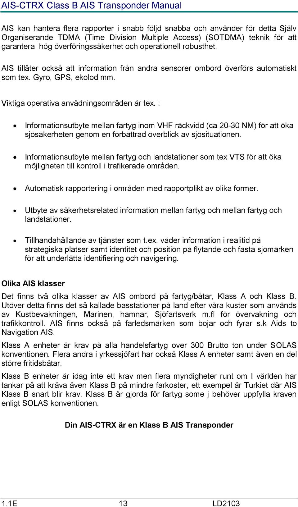 : Informationsutbyte mellan fartyg inom VHF räckvidd (ca 20-30 NM) för att öka sjösäkerheten genom en förbättrad överblick av sjösituationen.