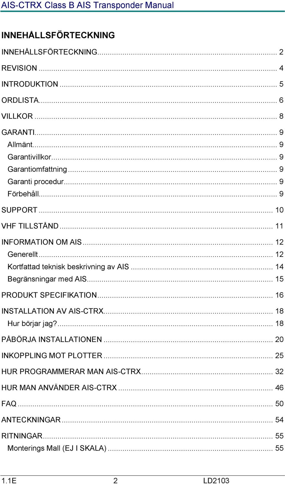 .. 12 Kortfattad teknisk beskrivning av AIS... 14 Begränsningar med AIS... 15 PRODUKT SPECIFIKATION... 16 INSTALLATION AV AIS-CTRX... 18 Hur börjar jag?