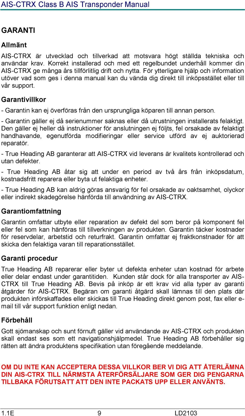 För ytterligare hjälp och information utöver vad som ges i denna manual kan du vända dig direkt till inköpsstället eller till vår support.