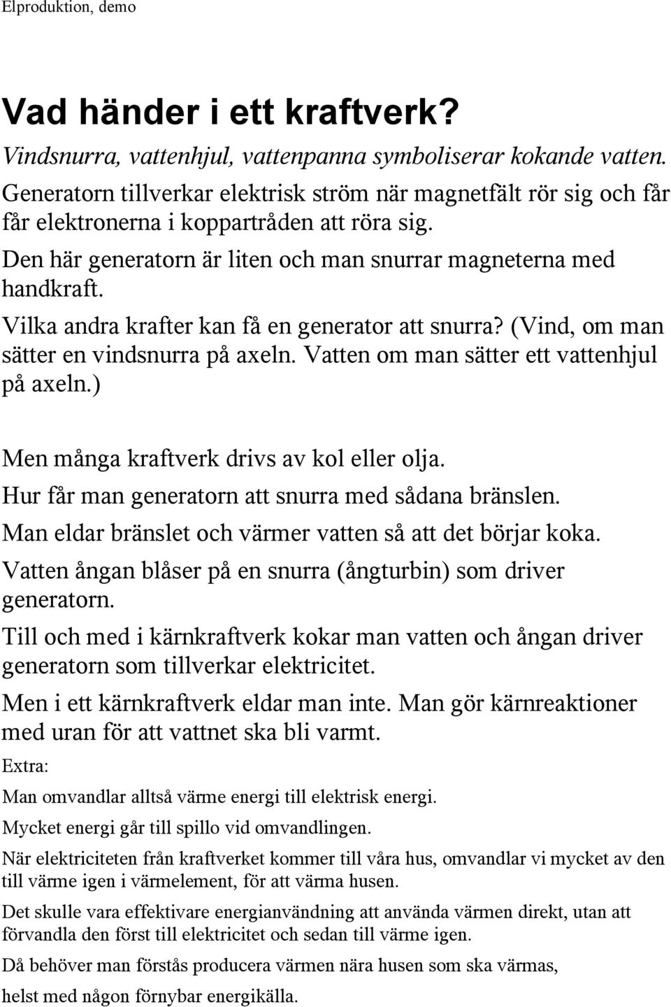 Vilka andra krafter kan få en generator att snurra? (Vind, om man sätter en vindsnurra på axeln. Vatten om man sätter ett vattenhjul på axeln.) Men många kraftverk drivs av kol eller olja.