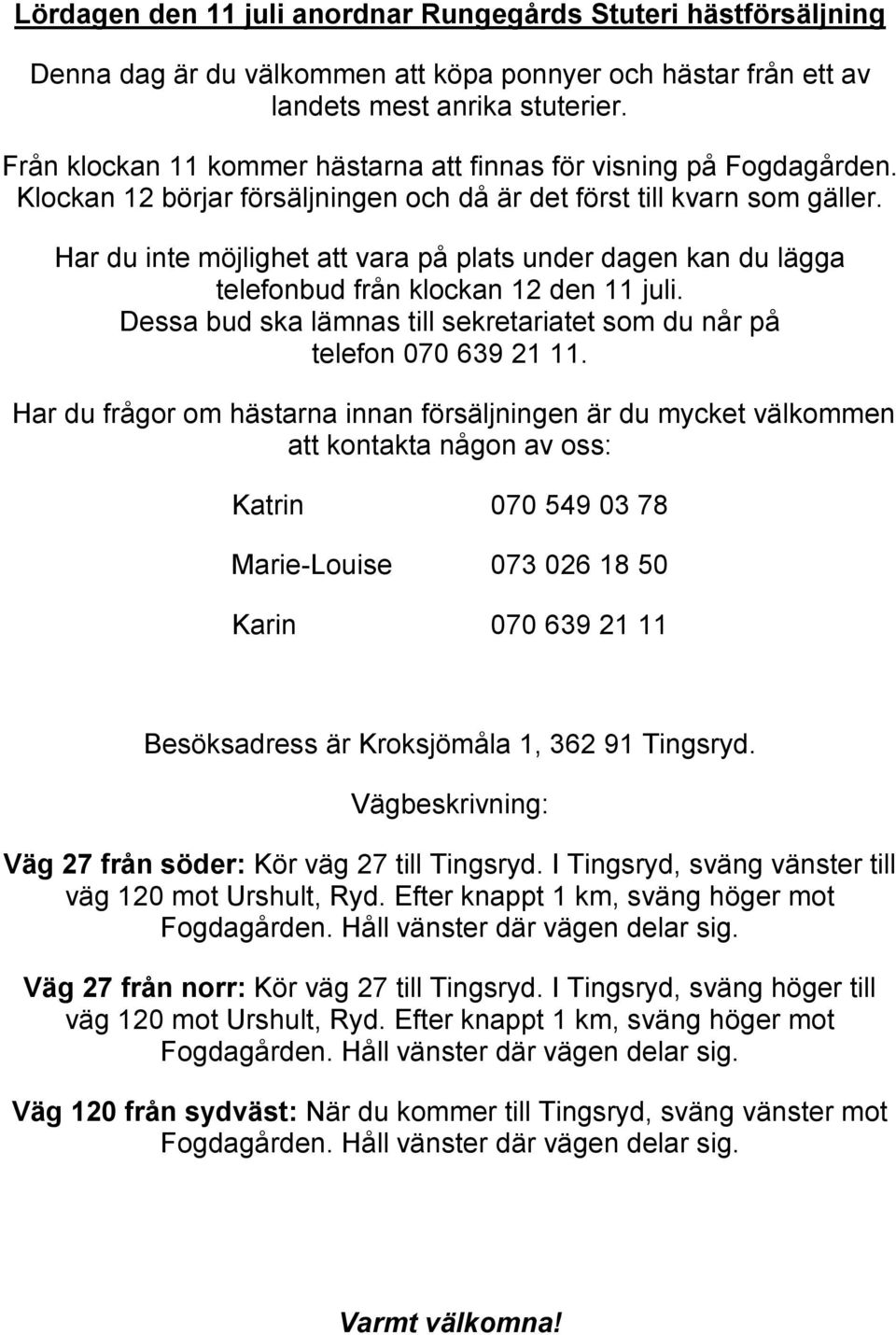 Har du inte möjlighet att vara på plats under dagen kan du lägga telefonbud från klockan 12 den 11 juli. Dessa bud ska lämnas till sekretariatet som du når på telefon 070 639 21 11.