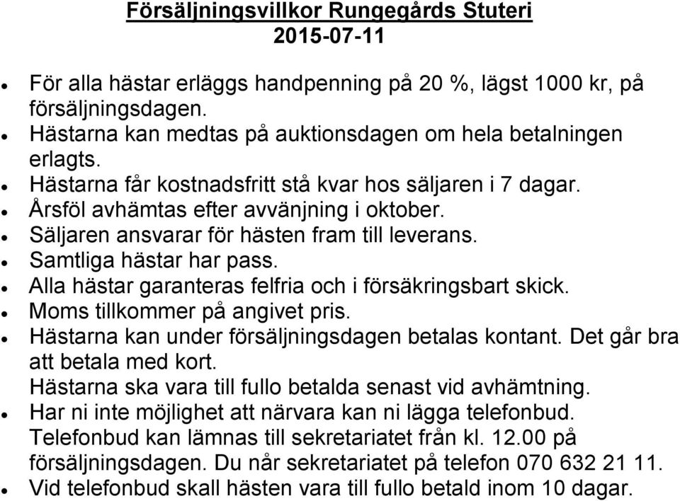 Alla hästar garanteras felfria och i försäkringsbart skick. Moms tillkommer på angivet pris. Hästarna kan under försäljningsdagen betalas kontant. Det går bra att betala med kort.