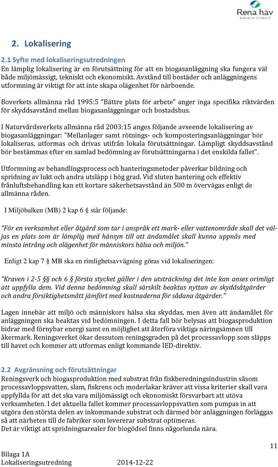 Boverkets allmänna råd 1995:5 Bättre plats för arbete anger inga specifika riktvärden för skyddsavstånd mellan biogasanläggningar och bostadshus.