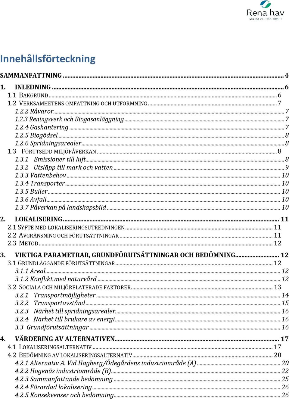 .. 10 1.3.5 Buller... 10 1.3.6 Avfall... 10 1.3.7 Påverkan på landskapsbild... 10 2. LOKALISERING... 11 2.1 SYFTE MED LOKALISERINGSUTREDNINGEN... 11 2.2 AVGRÄNSNING OCH FÖRUTSÄTTNINGAR... 11 2.3 METOD.