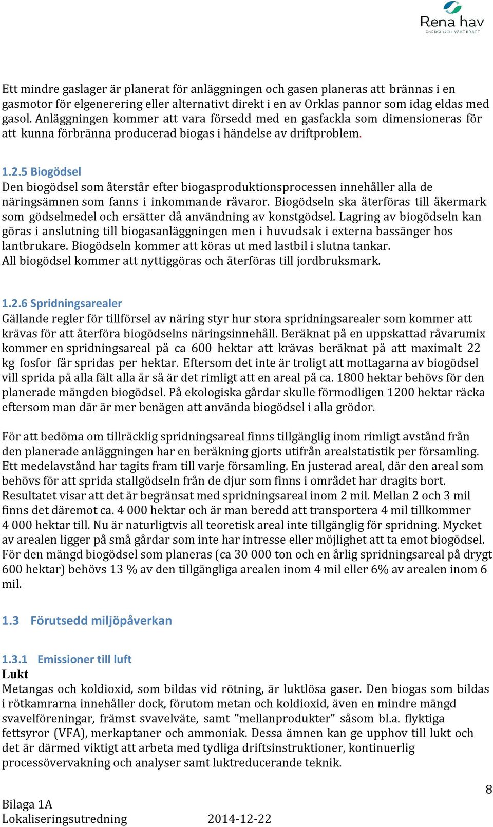 5 Biogödsel Den biogödsel som återstår efter biogasproduktionsprocessen innehåller alla de näringsämnen som fanns i inkommande råvaror.