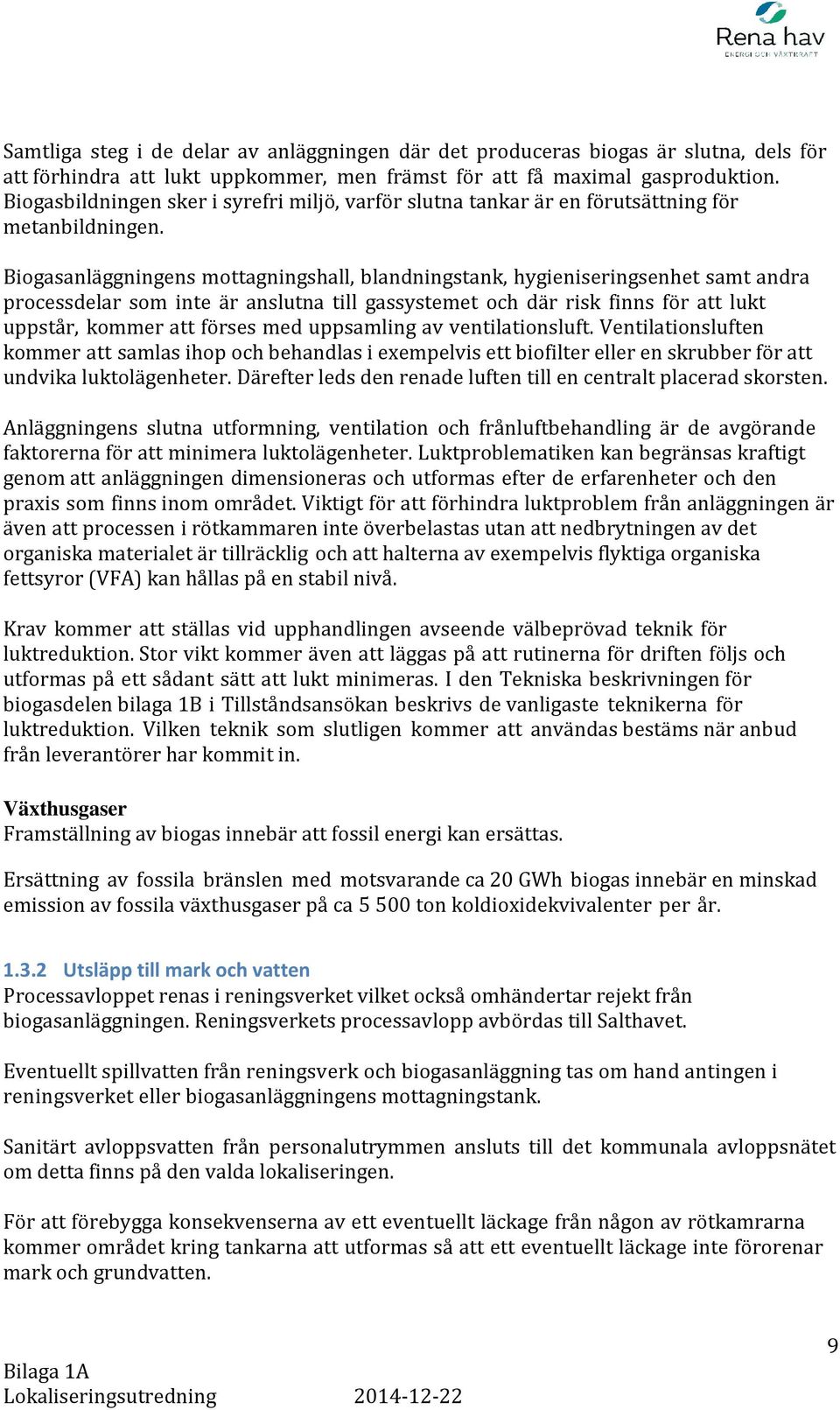 Biogasanläggningens mottagningshall, blandningstank, hygieniseringsenhet samt andra processdelar som inte är anslutna till gassystemet och där risk finns för att lukt uppstår, kommer att förses med