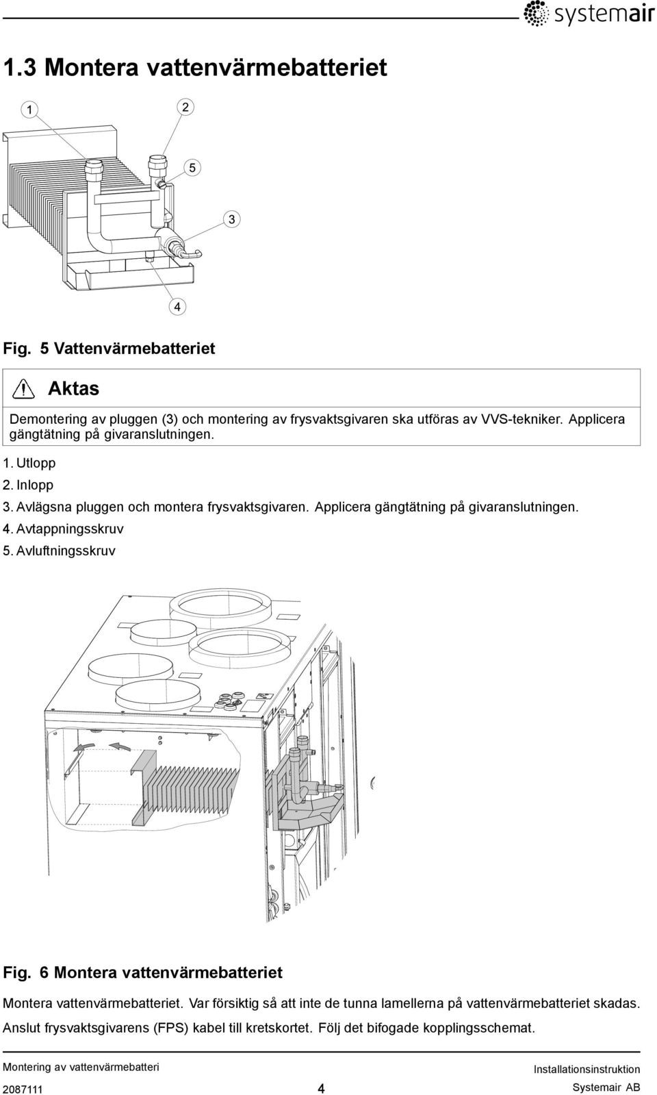 Applicera gängtätning på givaranslutningen. 1. Utlopp 2. Inlopp 3. Avlägsna pluggen och montera frysvaktsgivaren.