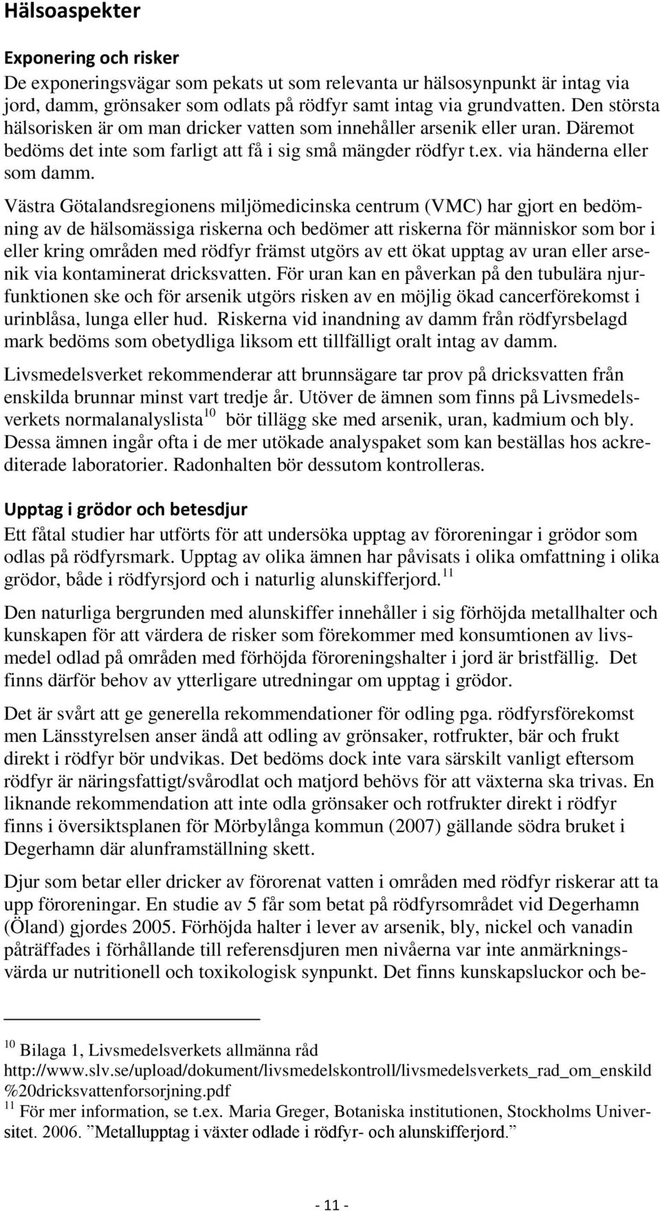 Västra Götalandsregionens miljömedicinska centrum (VMC) har gjort en bedömning av de hälsomässiga riskerna och bedömer att riskerna för människor som bor i eller kring områden med rödfyr främst