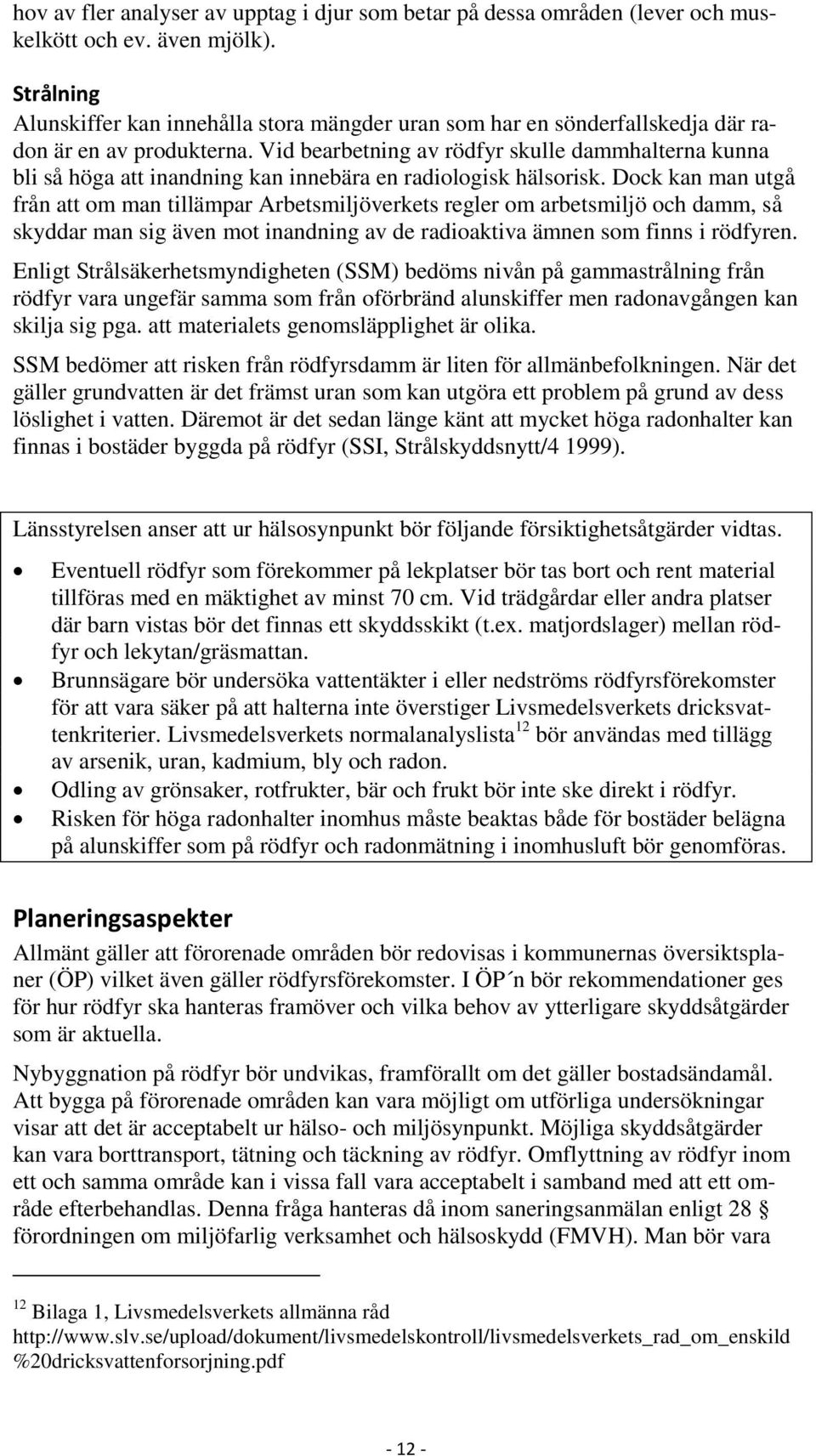 Vid bearbetning av rödfyr skulle dammhalterna kunna bli så höga att inandning kan innebära en radiologisk hälsorisk.