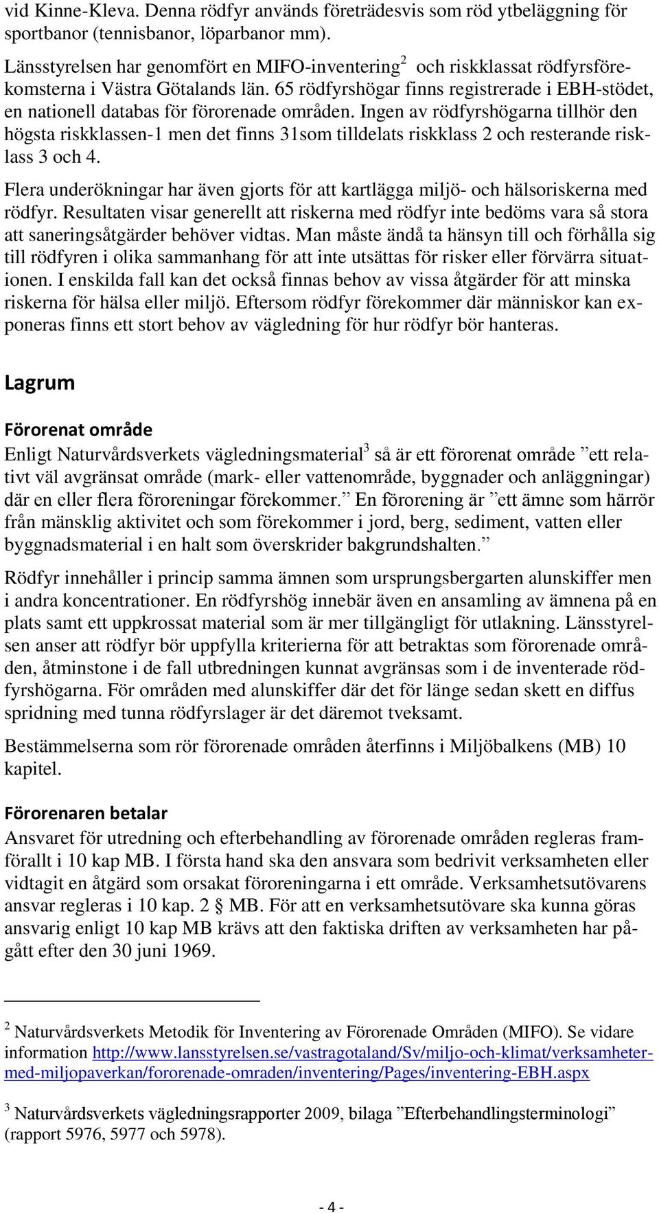 65 rödfyrshögar finns registrerade i EBH-stödet, en nationell databas för förorenade områden.