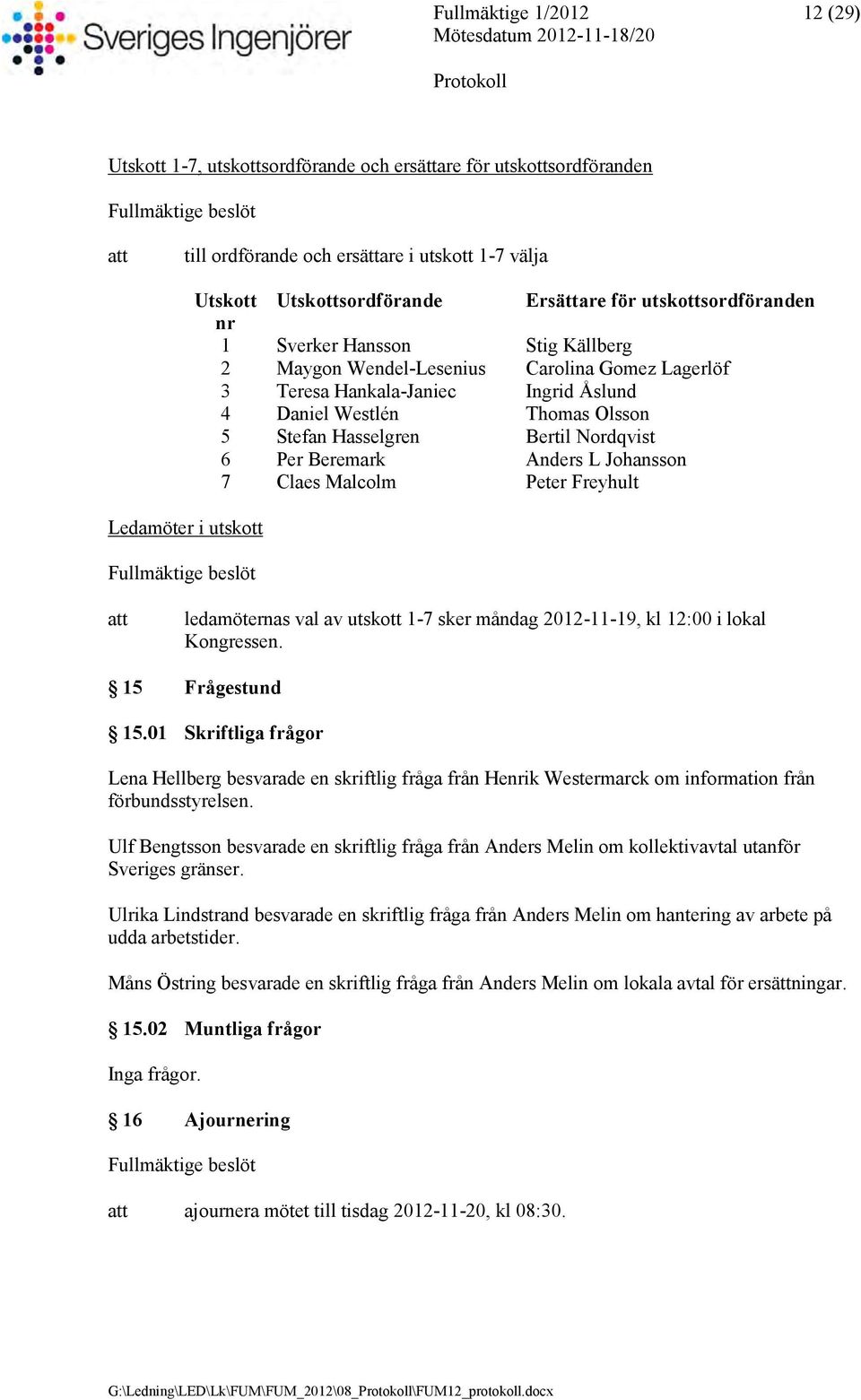 Olsson 5 Stefan Hasselgren Bertil Nordqvist 6 Per Beremark Anders L Johansson 7 Claes Malcolm Peter Freyhult ledamöternas val av utskott 1-7 sker måndag 2012-11-19, kl 12:00 i lokal Kongressen.