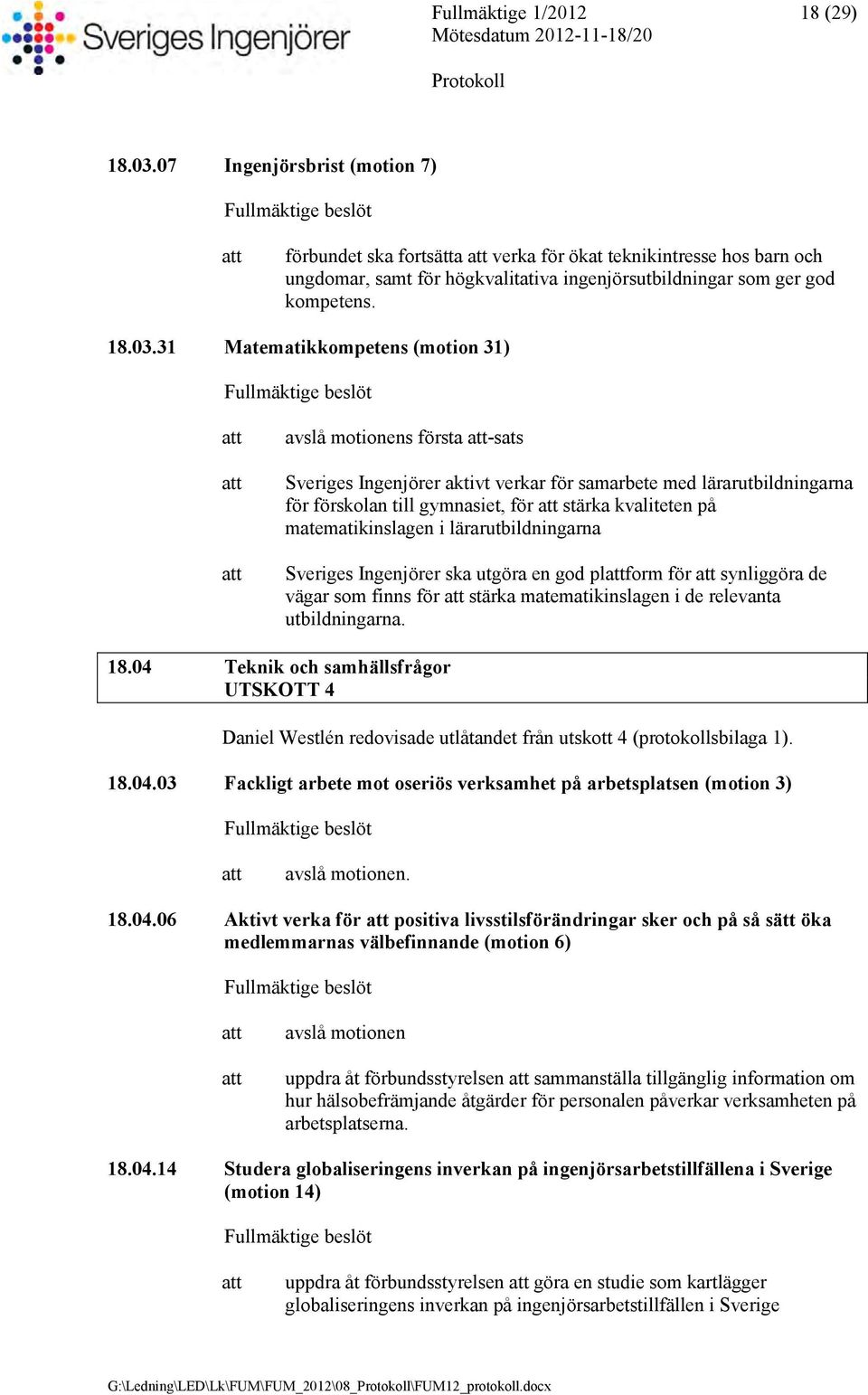 31 Matematikkompetens (motion 31) avslå motionens första -sats Sveriges Ingenjörer aktivt verkar för samarbete med lärarutbildningarna för förskolan till gymnasiet, för stärka kvaliteten på