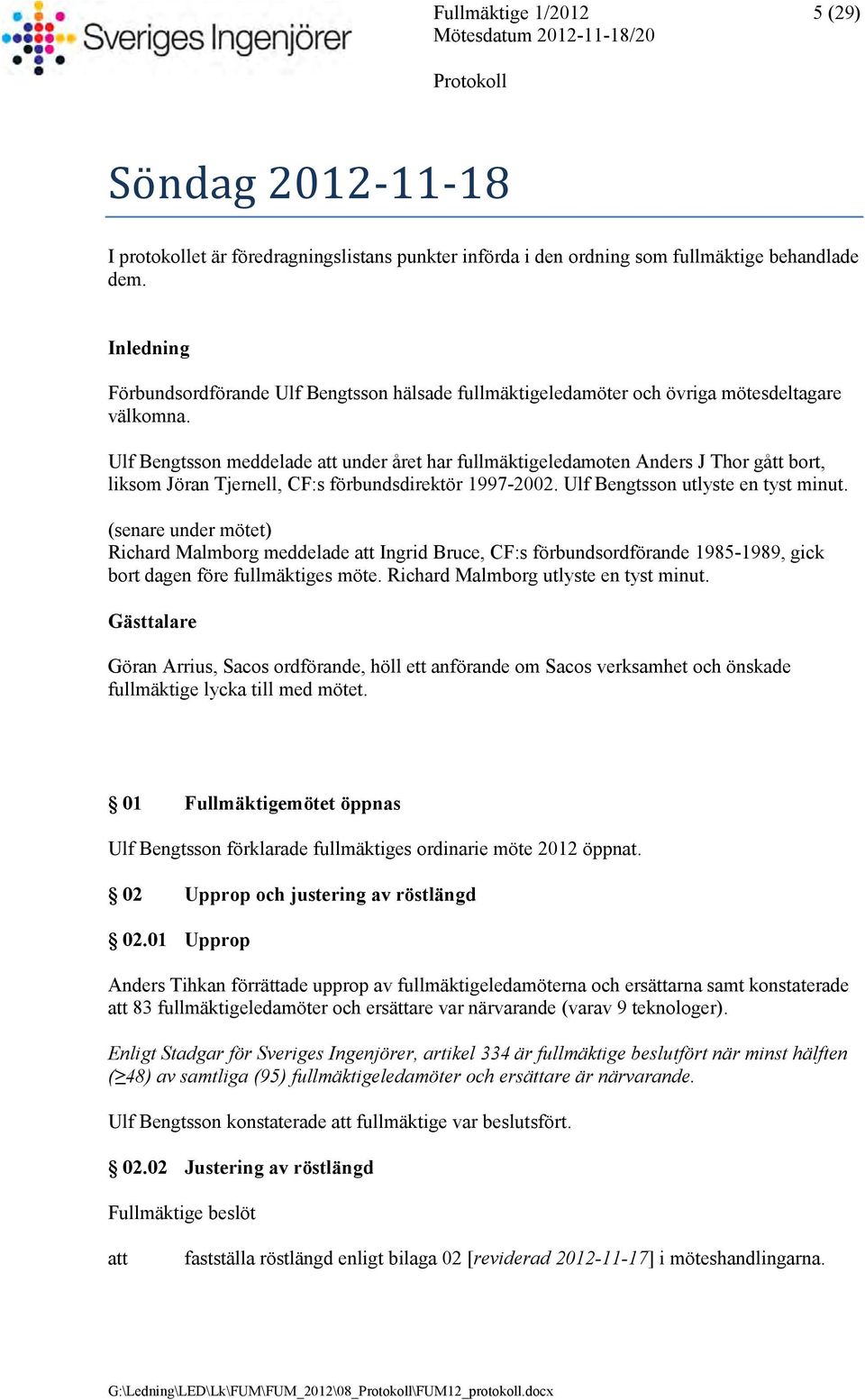 Ulf Bengtsson meddelade under året har fullmäktigeledamoten Anders J Thor gått bort, liksom Jöran Tjernell, CF:s förbundsdirektör 1997-2002. Ulf Bengtsson utlyste en tyst minut.