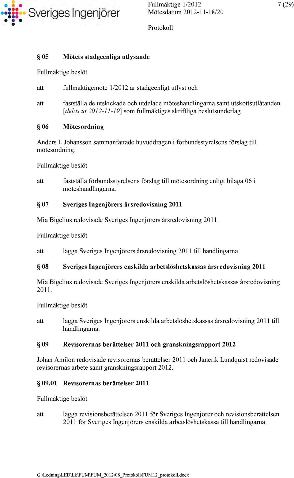 fastställa förbundsstyrelsens förslag till mötesordning enligt bilaga 06 i möteshandlingarna.