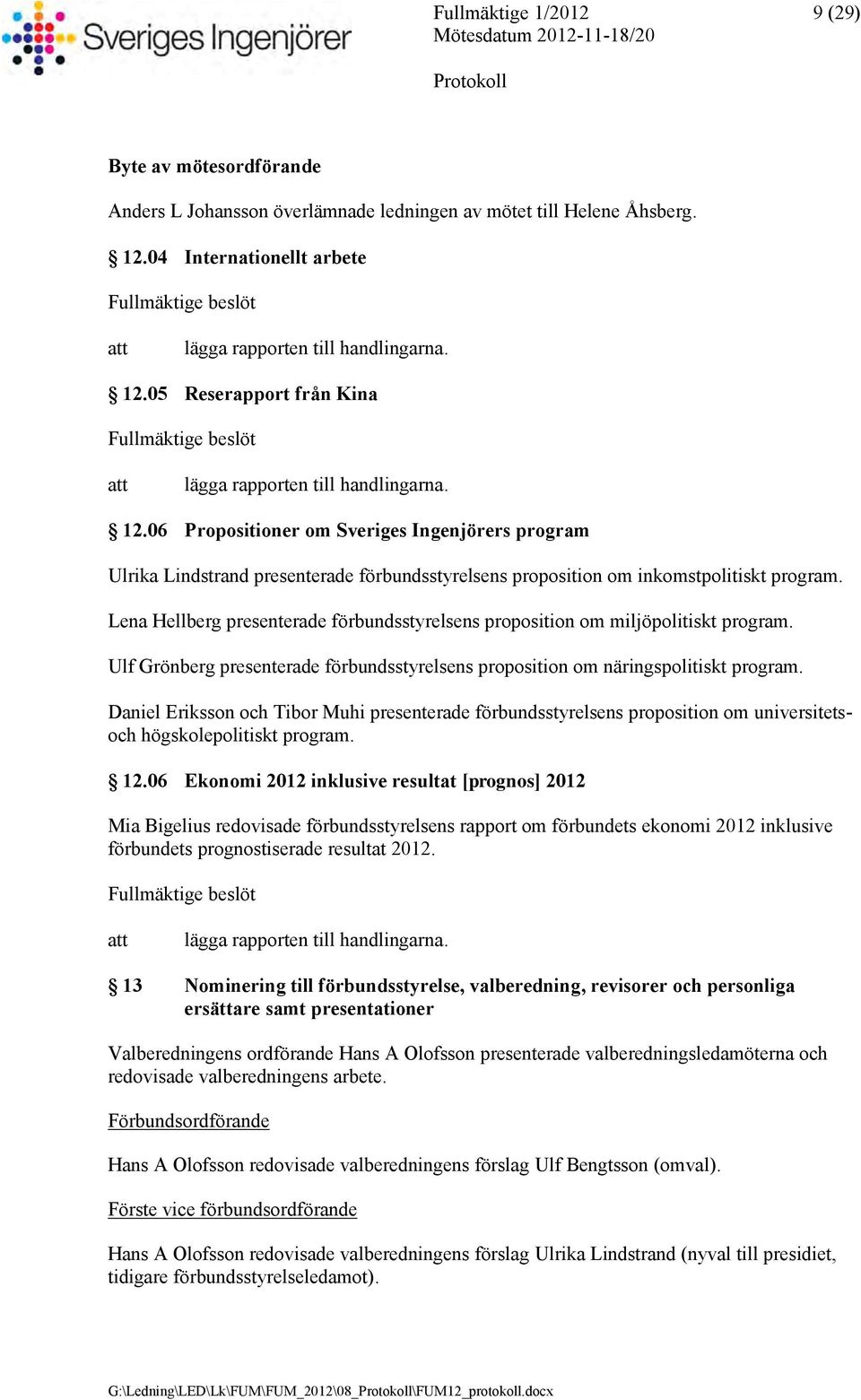 06 Propositioner om Sveriges Ingenjörers program Ulrika Lindstrand presenterade förbundsstyrelsens proposition om inkomstpolitiskt program.