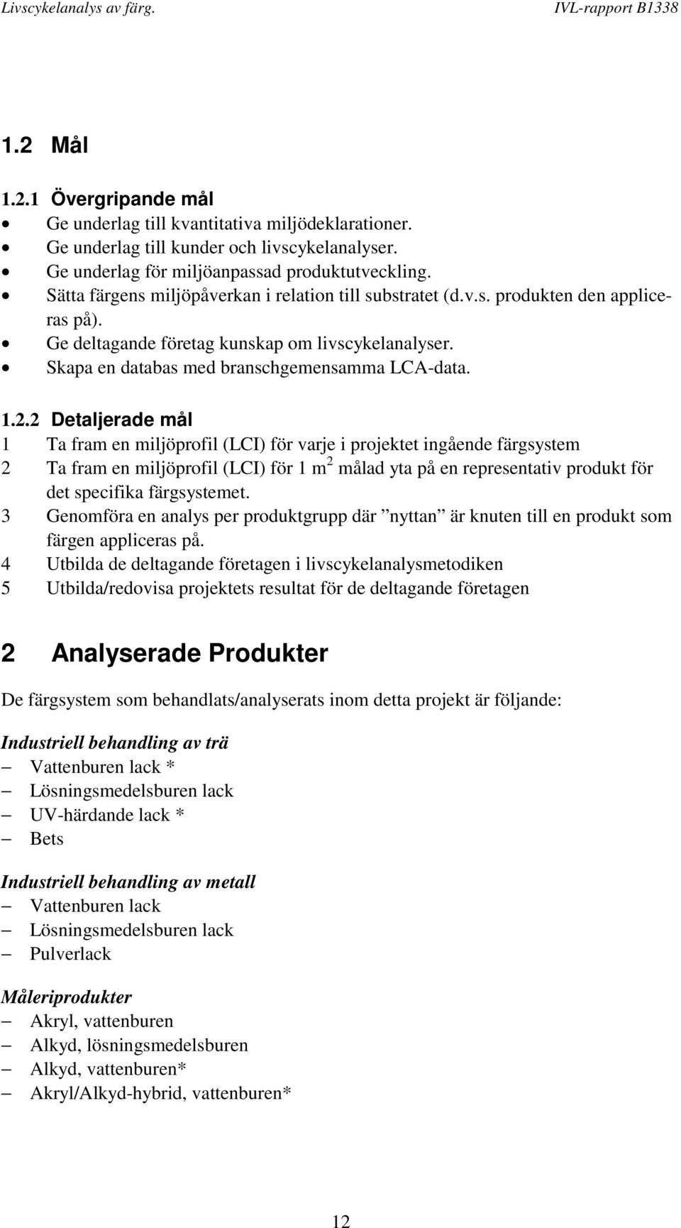 2 Detaljerade mål 1 Ta fram en miljöprofil (LCI) för varje i projektet ingående färgsystem 2 Ta fram en miljöprofil (LCI) för 1 m 2 målad yta på en representativ produkt för det specifika