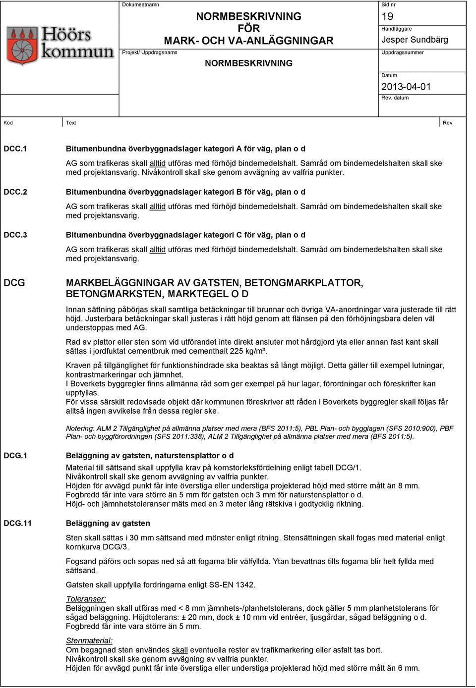 Samråd om bindemedelshalten skall ske med projektansvarig. DCC.3 Bitumenbundna överbyggnadslager kategori C för väg, plan o d AG som trafikeras skall alltid utföras med förhöjd bindemedelshalt.