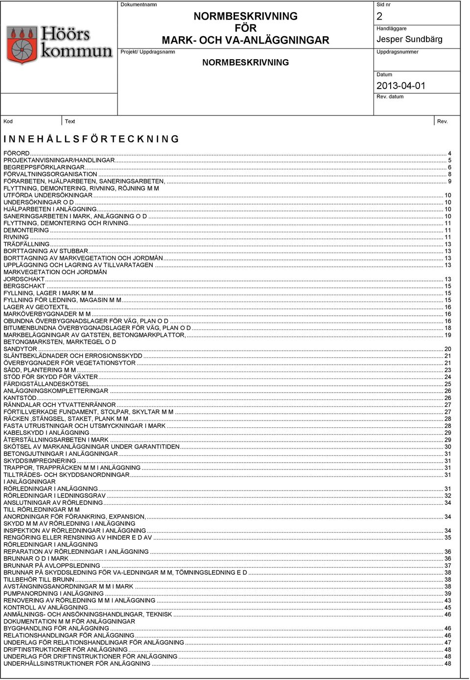 .. 10 FLYTTNING, DEMONTERING OCH RIVNING... 11 DEMONTERING... 11 RIVNING... 11 TRÄDFÄLLNING... 13 BORTTAGNING AV STUBBAR... 13 BORTTAGNING AV MARKVEGETATION OCH JORDMÅN.