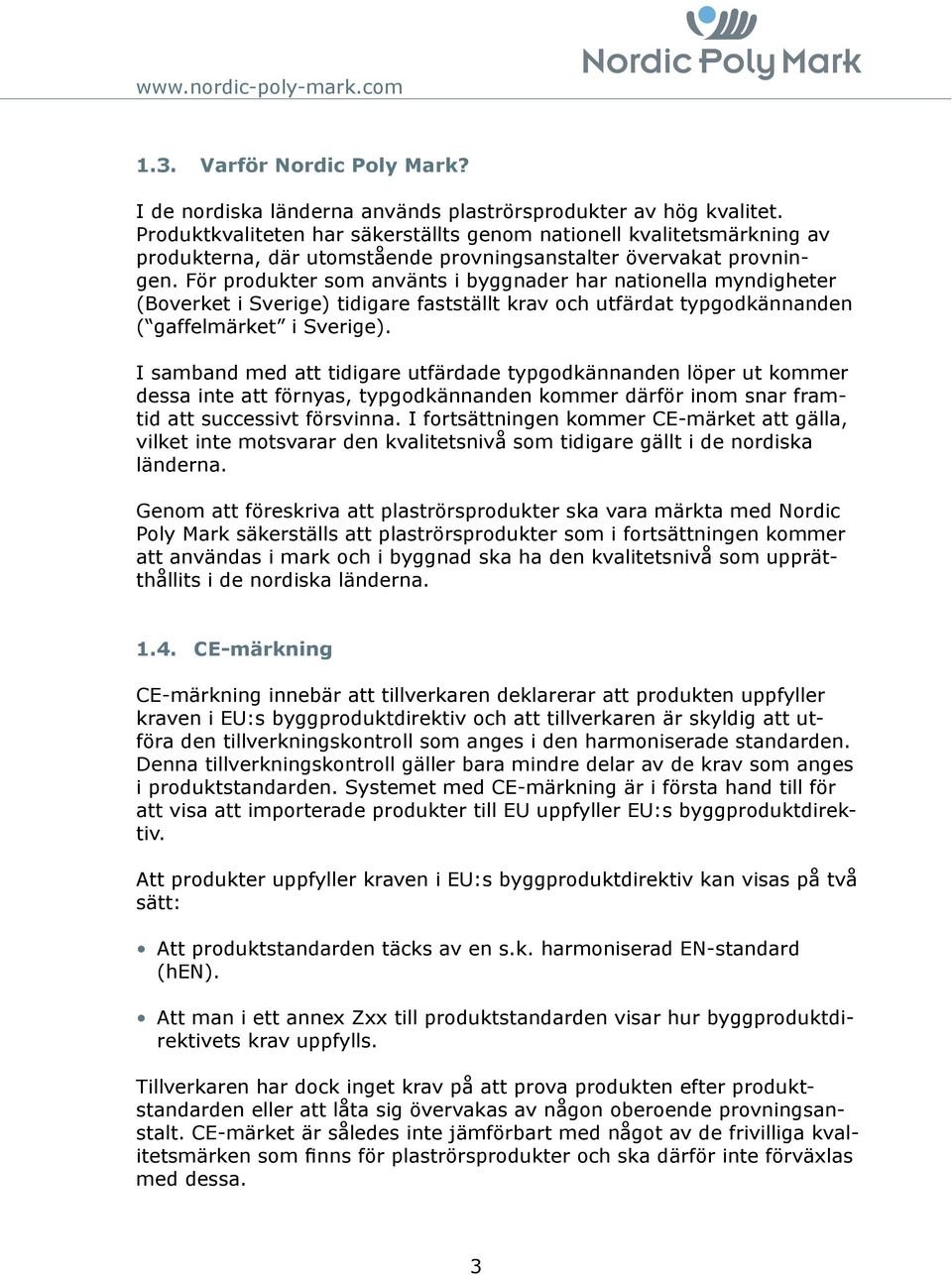 För produkter som använts i byggnader har nationella myndigheter (Boverket i Sverige) tidigare fastställt krav och utfärdat typgodkännanden ( gaffelmärket i Sverige).