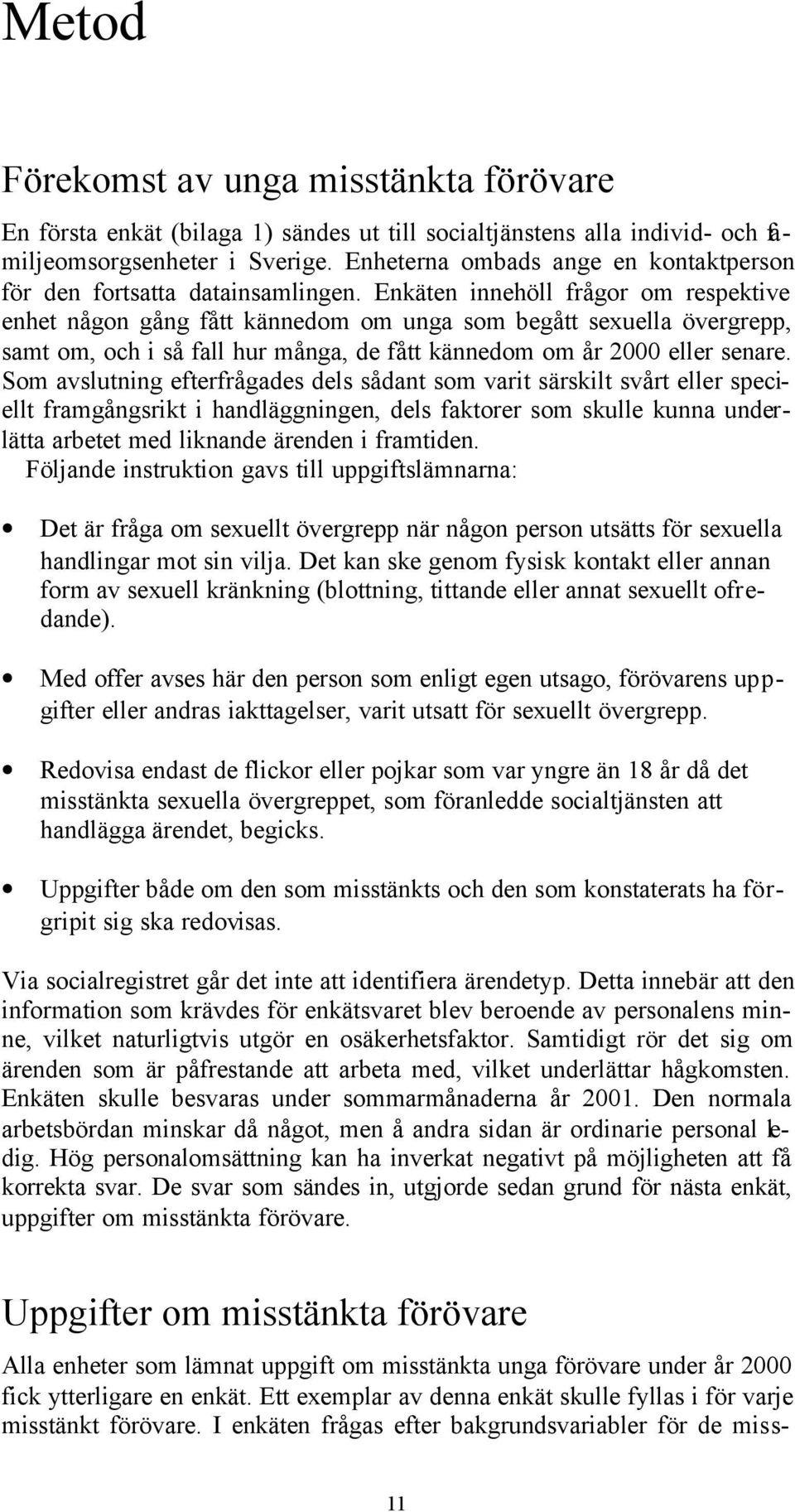 Enkäten innehöll frågor om respektive enhet någon gång fått kännedom om unga som begått sexuella övergrepp, samt om, och i så fall hur många, de fått kännedom om år 2000 eller senare.