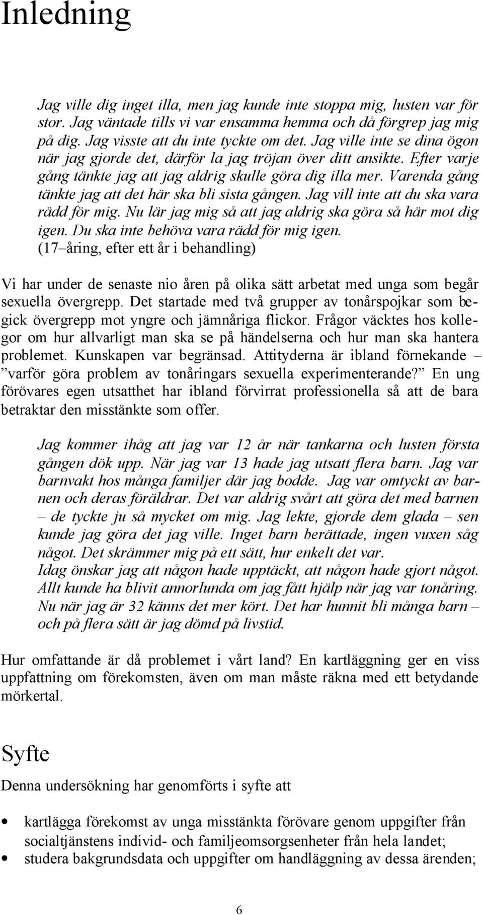 Varenda gång tänkte jag att det här ska bli sista gången. Jag vill inte att du ska vara rädd för mig. Nu lär jag mig så att jag aldrig ska göra så här mot dig igen.