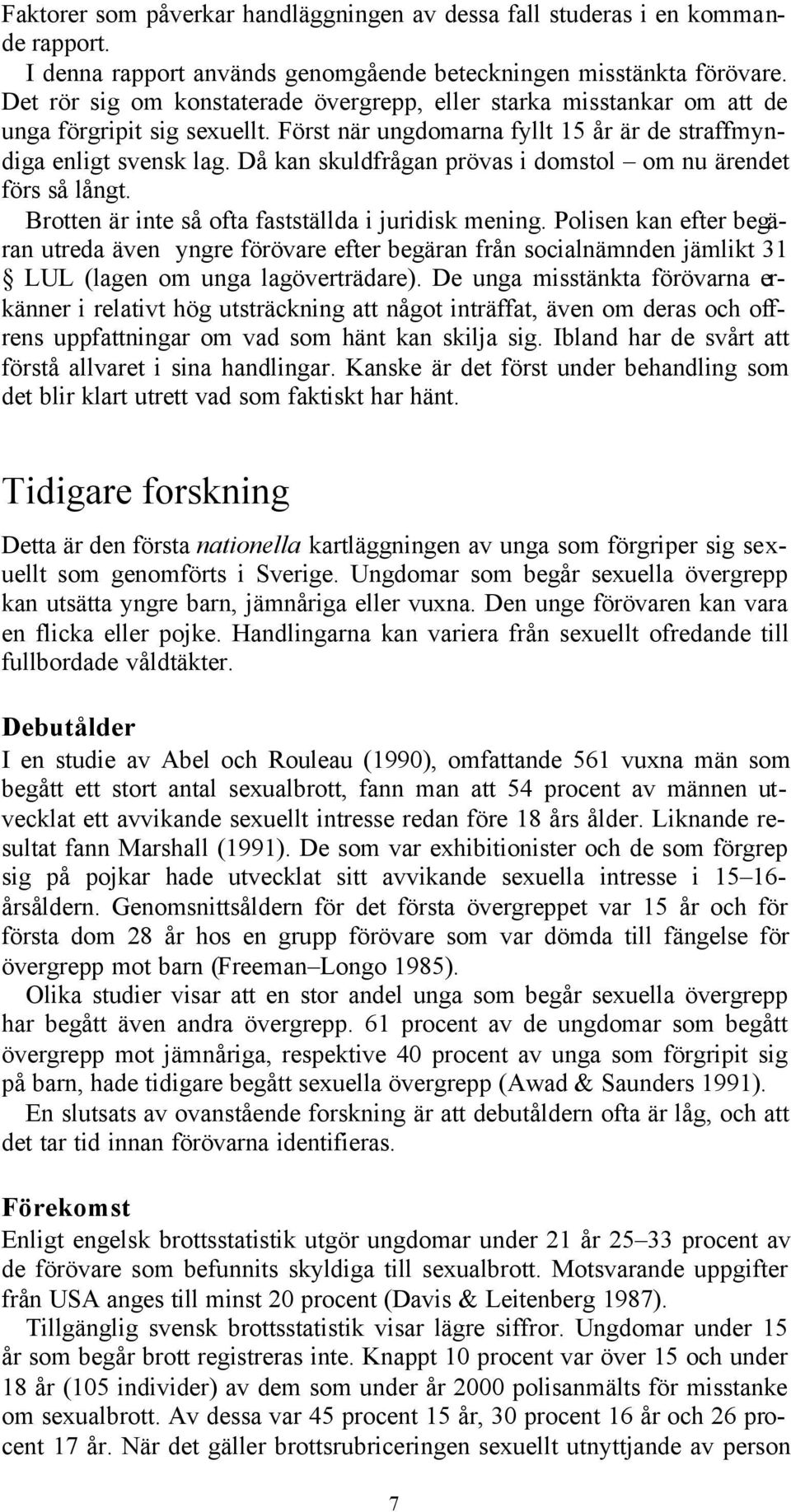 Då kan skuldfrågan prövas i domstol om nu ärendet förs så långt. Brotten är inte så ofta fastställda i juridisk mening.