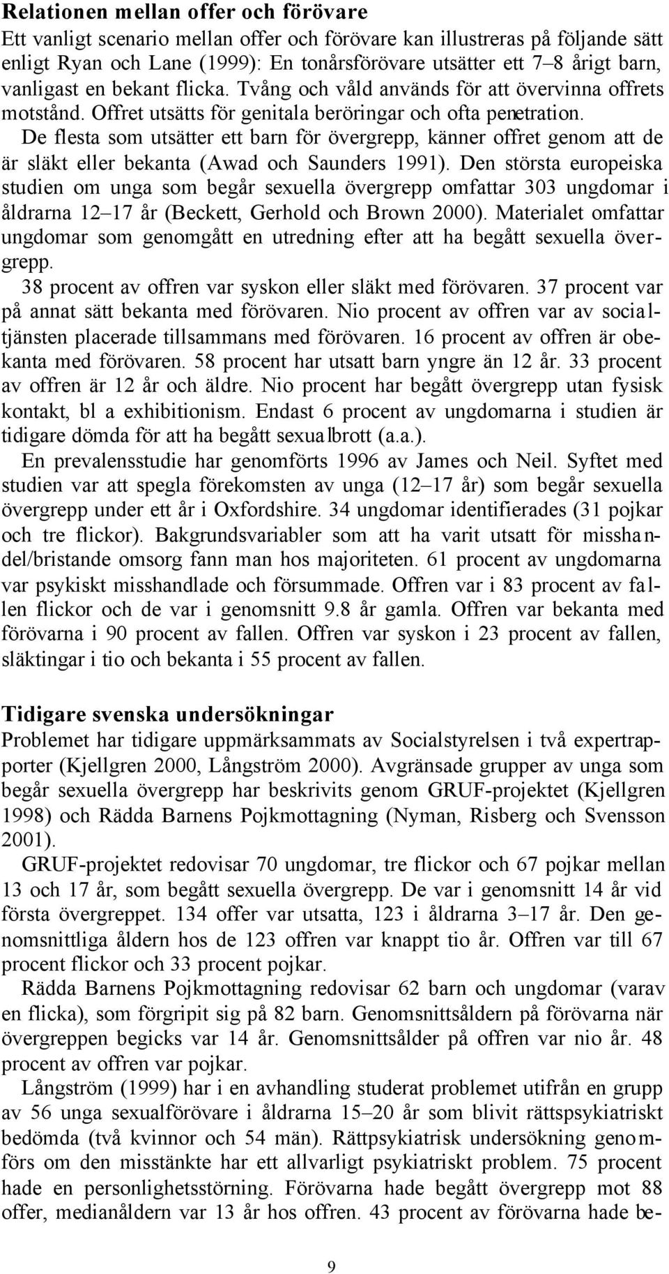 De flesta som utsätter ett barn för övergrepp, känner offret genom att de är släkt eller bekanta (Awad och Saunders 1991).