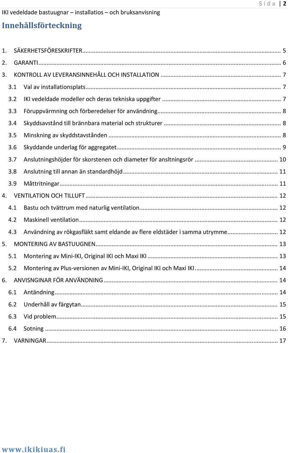 .. 9 3.7 Anslutningshöjder för skorstenen och diameter för ansltningsrör... 10 3.8 Anslutning till annan än standardhöjd... 11 3.9 Måttritningar... 11 4. VENTILATION OCH TILLUFT... 12 4.