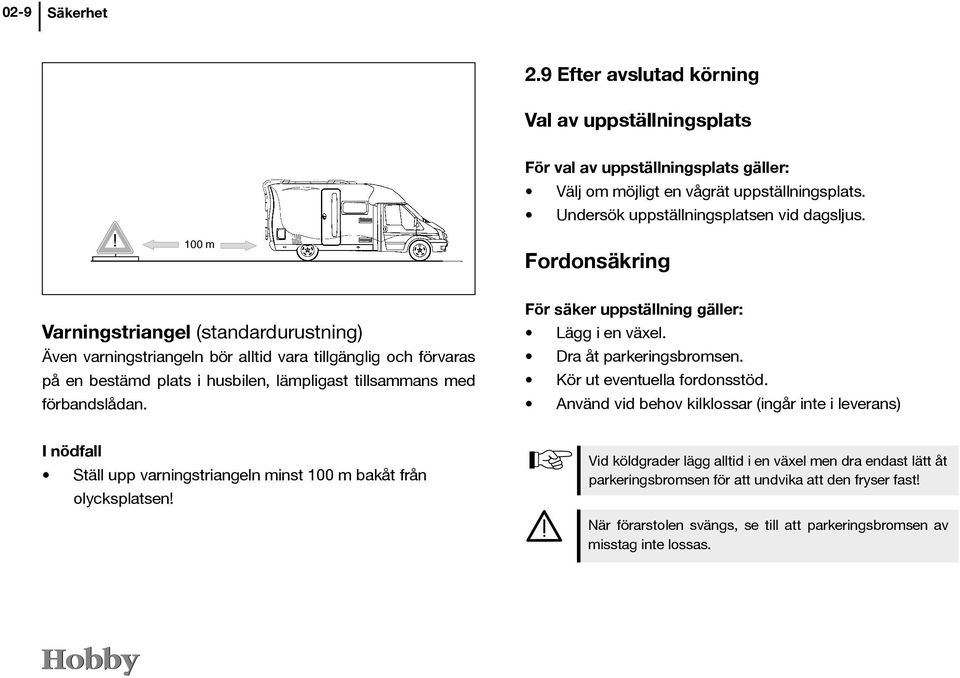 För säker uppställning gäller: Lägg i en växel. Dra åt parkeringsbromsen. Kör ut eventuella fordonsstöd.