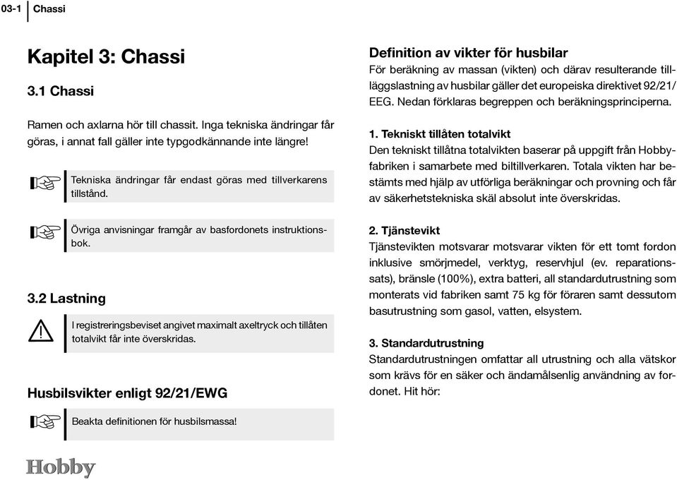 Definition av vikter för husbilar För beräkning av massan (vikten) och därav resulterande tillläggslastning av husbilar gäller det europeiska direktivet 92/21/ EEG.