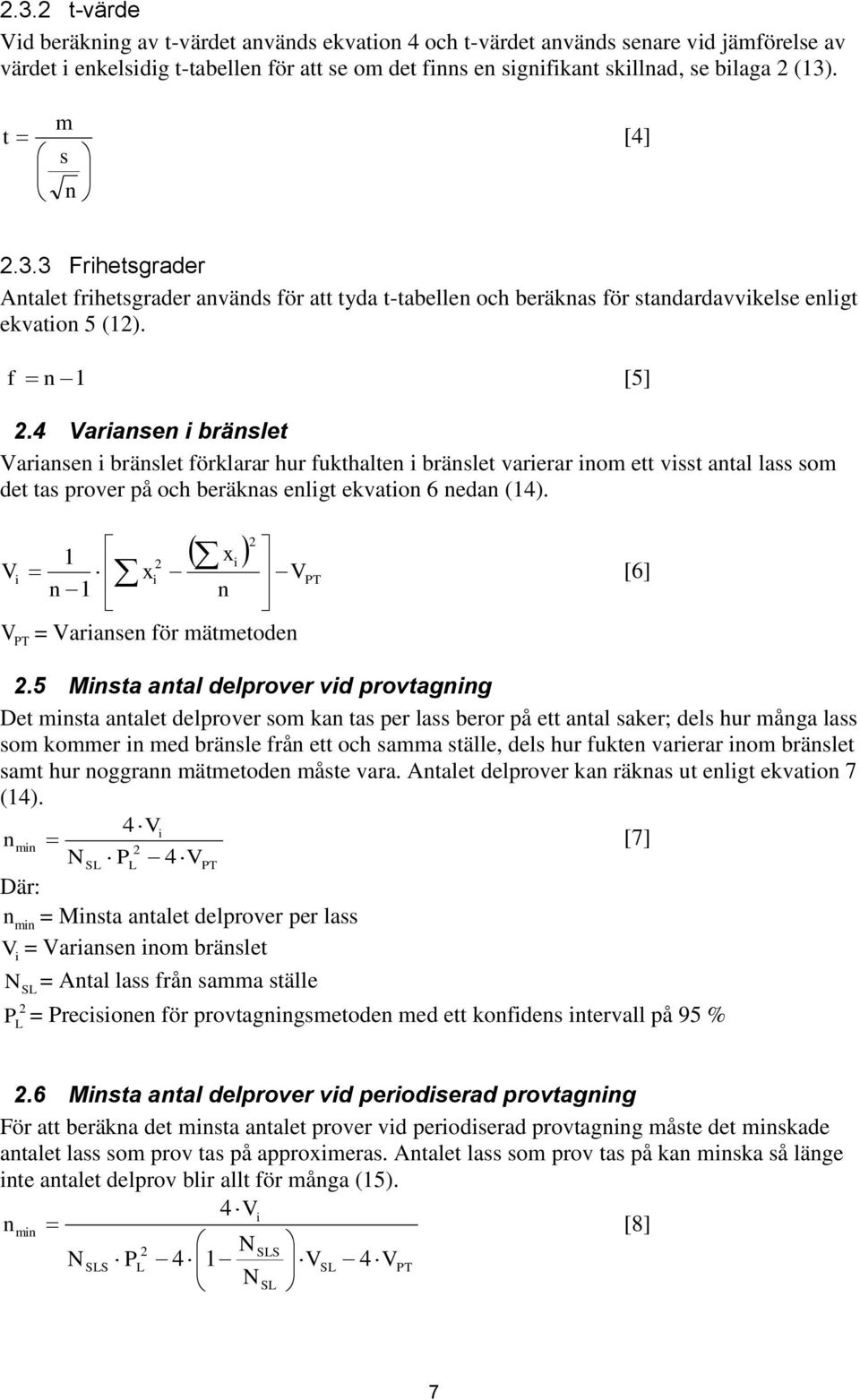 4 Variansen i bränslet Variansen i bränslet förklarar hur fukthalten i bränslet varierar inom ett visst antal lass som det tas prover på och beräknas enligt ekvation 6 nedan (14).