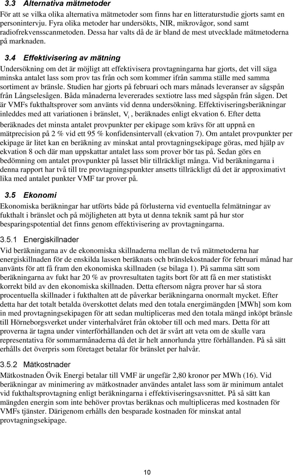 4 Effektivisering av mätning Undersökning om det är möjligt att effektivisera provtagningarna har gjorts, det vill säga minska antalet lass som prov tas från och som kommer ifrån samma ställe med