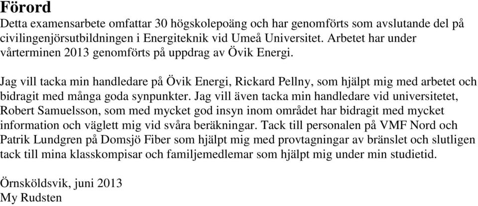 Jag vill tacka min handledare på Övik Energi, Rickard Pellny, som hjälpt mig med arbetet och bidragit med många goda synpunkter.