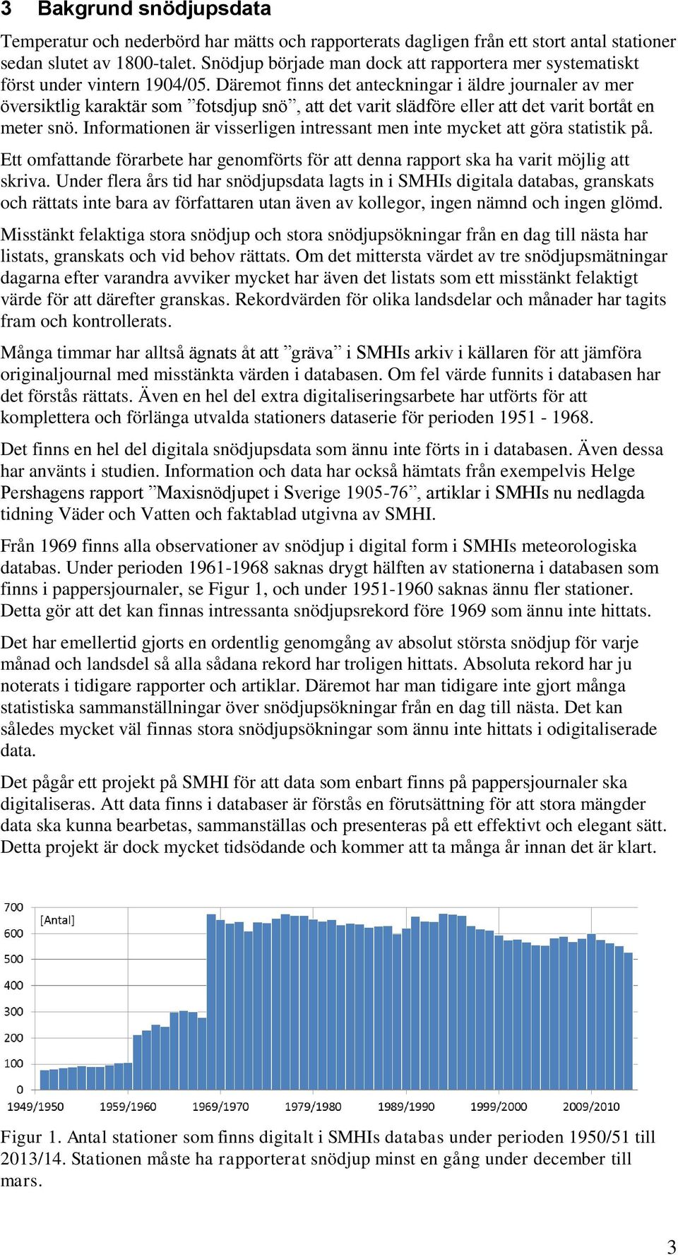 Däremot finns det anteckningar i äldre journaler av mer översiktlig karaktär som fotsdjup snö, att det varit slädföre eller att det varit bortåt en meter snö.