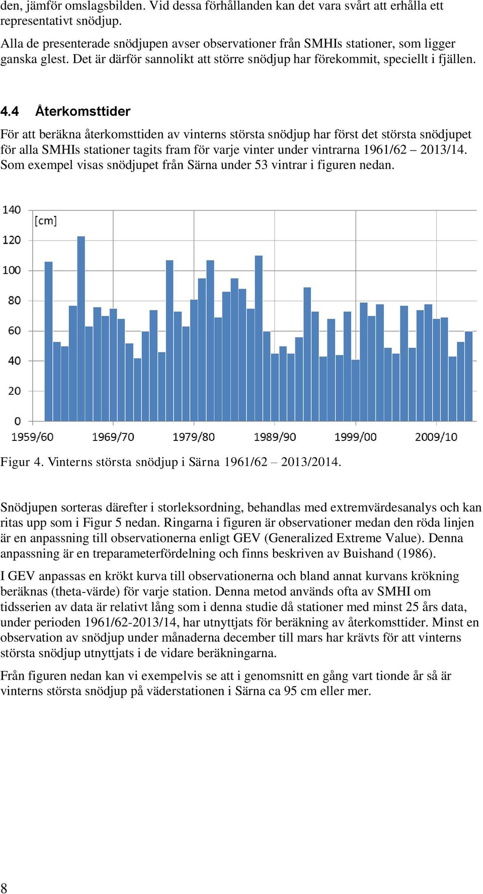 4 Återkomsttider För att beräkna återkomsttiden av vinterns största snödjup har först det största snödjupet för alla SMHIs stationer tagits fram för varje vinter under vintrarna 1961/62 2013/14.