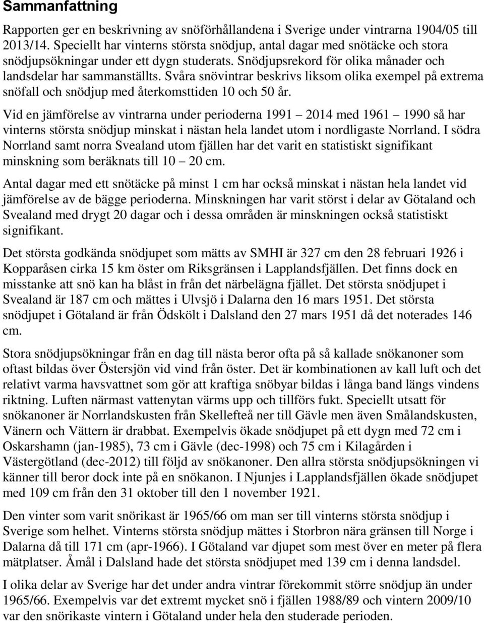 Svåra snövintrar beskrivs liksom olika exempel på extrema snöfall och snödjup med återkomsttiden 10 och 50 år.