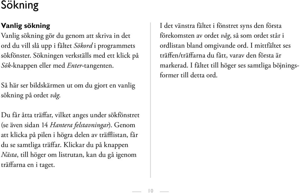 I det vänstra fältet i fönstret syns den första förekomsten av ordet våg, så som ordet står i ordlistan bland omgivande ord. I mittfältet ses träffen/träffarna du fått, varav den första är markerad.