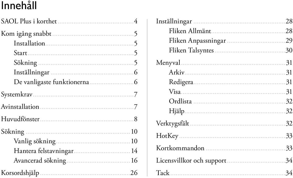 ..16 Korsordshjälp...26 Inställningar...28 Fliken Allmänt...28 Fliken Anpassningar...29 Fliken Talsyntes...30 Menyval...31 Arkiv.