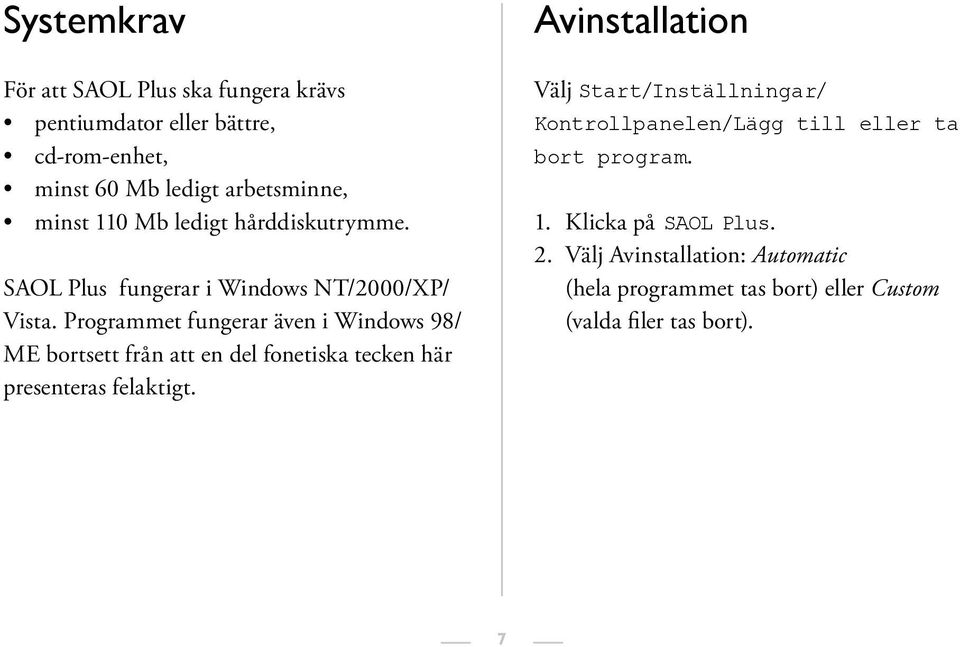 Programmet fungerar även i Windows 98/ ME bortsett från att en del fonetiska tecken här presenteras felaktigt.