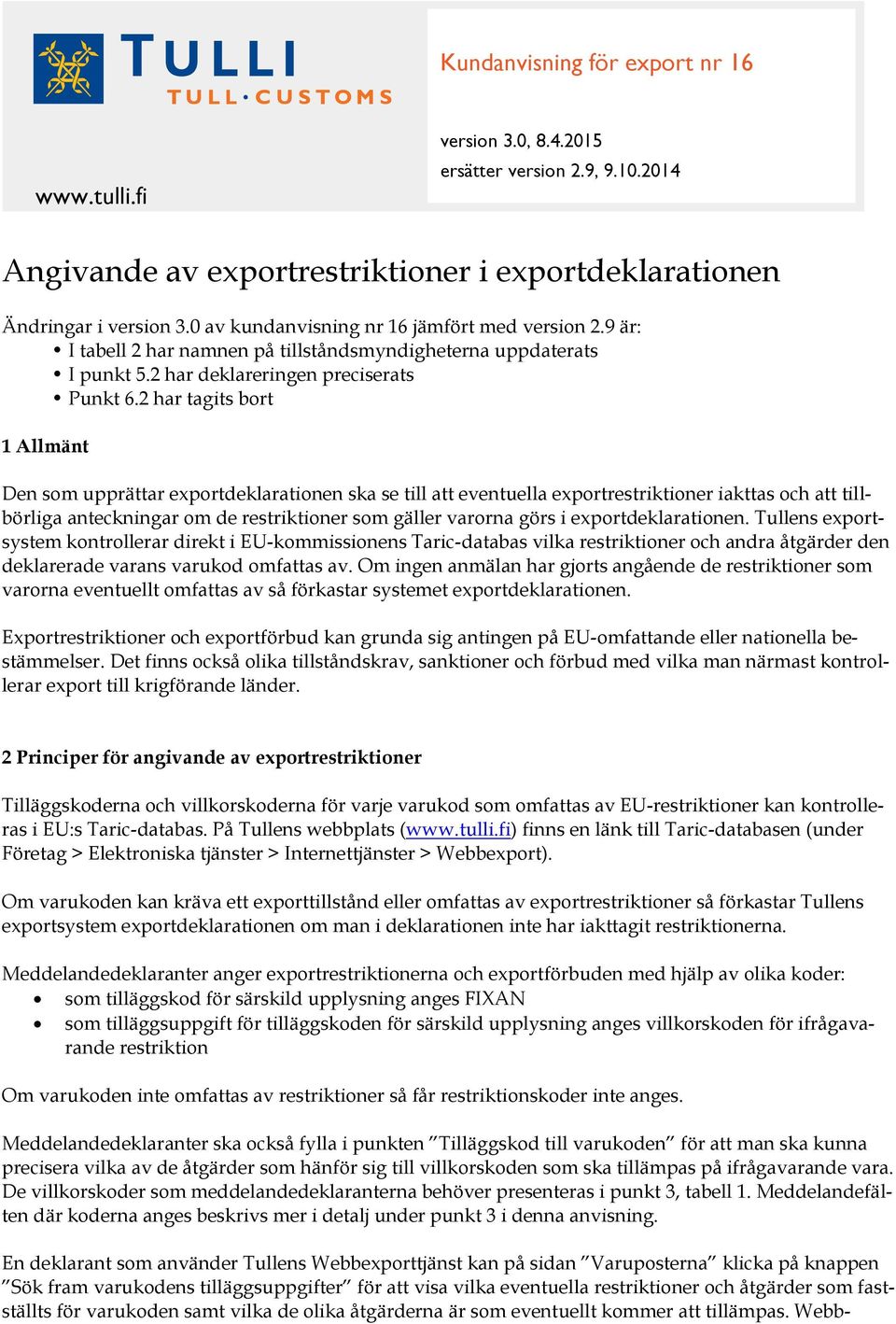 2 har tagits bort 1 Allmänt Den som upprättar exportdeklarationen ska se till att eventuella exportrestriktioner iakttas och att tillbörliga anteckningar om de restriktioner som gäller varorna görs i