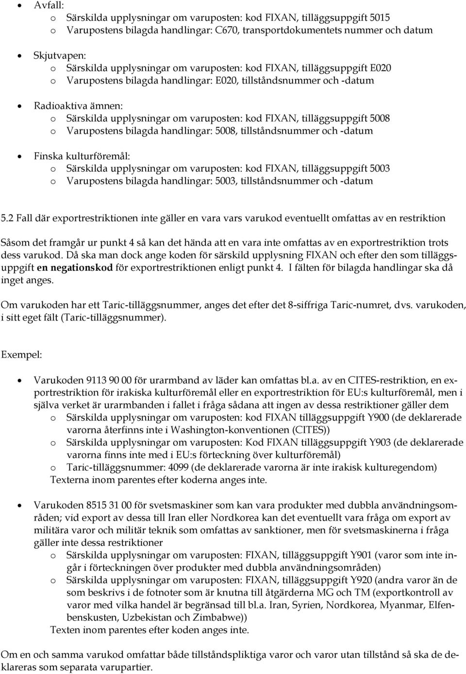 5008 o Varupostens bilagda handlingar: 5008, tillståndsnummer och -datum Finska kulturföremål: o Särskilda upplysningar om varuposten: kod FIXAN, tilläggsuppgift 5003 o Varupostens bilagda