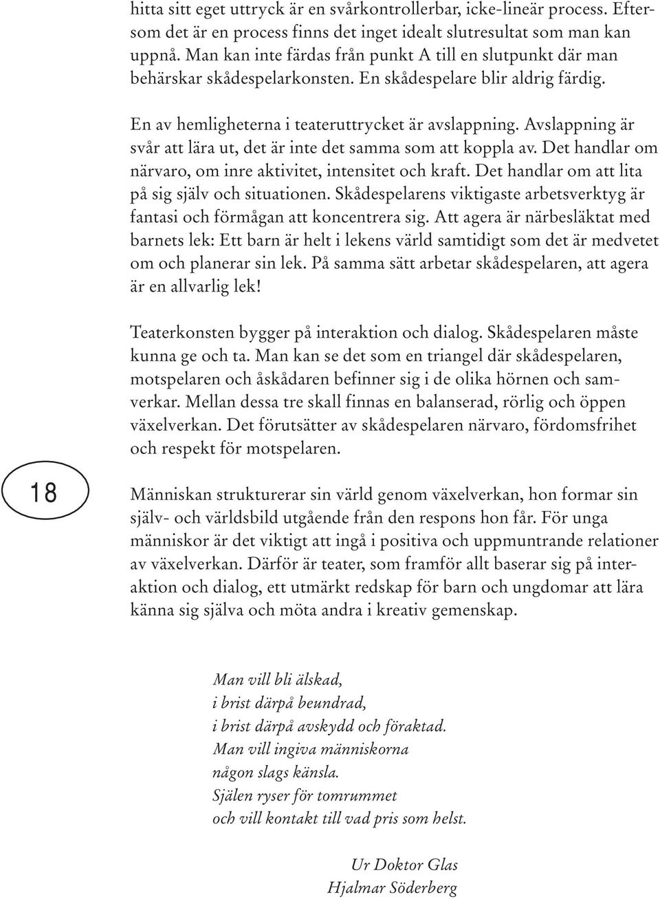 Avslappning är svår att lära ut, det är inte det samma som att koppla av. Det handlar om närvaro, om inre aktivitet, intensitet och kraft. Det handlar om att lita på sig själv och situationen.