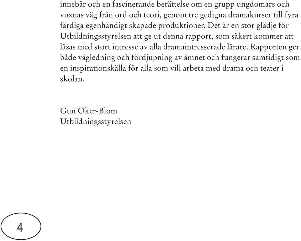 Det är en stor glädje för Utbildningsstyrelsen att ge ut denna rapport, som säkert kommer att läsas med stort intresse av alla