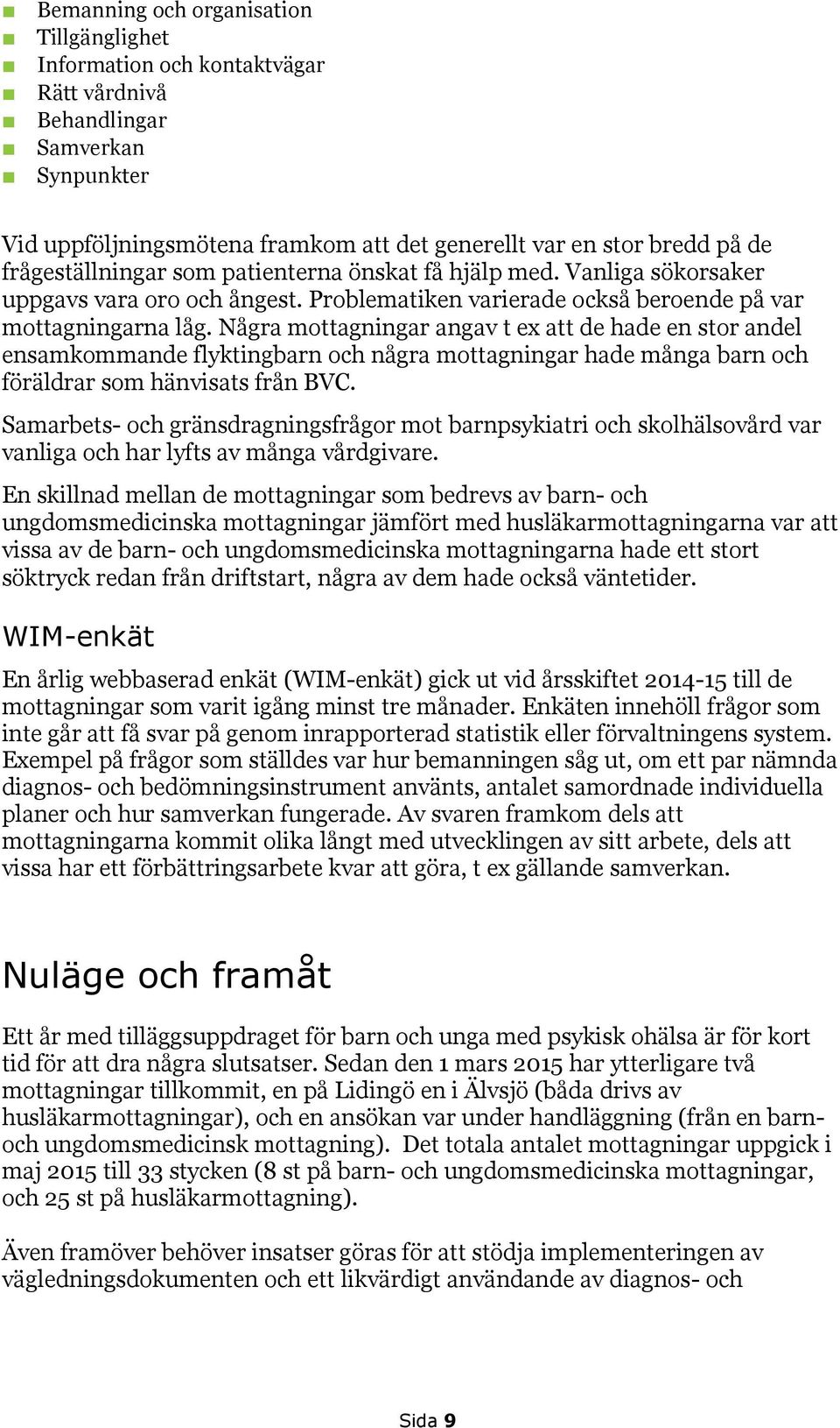 Några mottagningar angav t ex att de hade en stor andel ensamkommande flyktingbarn och några mottagningar hade många barn och föräldrar som hänvisats från BVC.