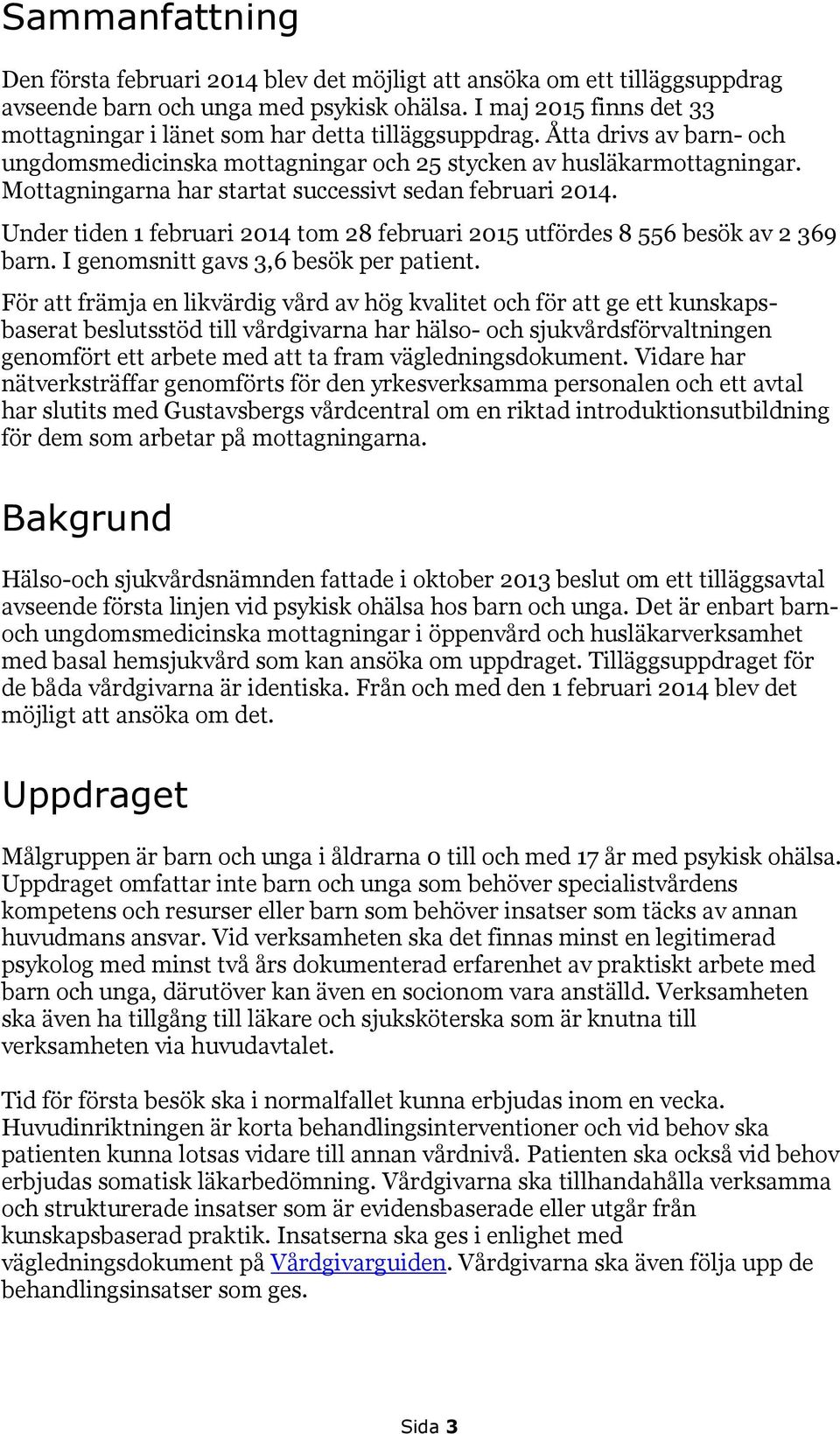 Mottagningarna har startat successivt sedan februari 2014. Under tiden 1 februari 2014 tom 28 februari 2015 utfördes 8 556 besök av 2 369 barn. I genomsnitt gavs 3,6 besök per patient.