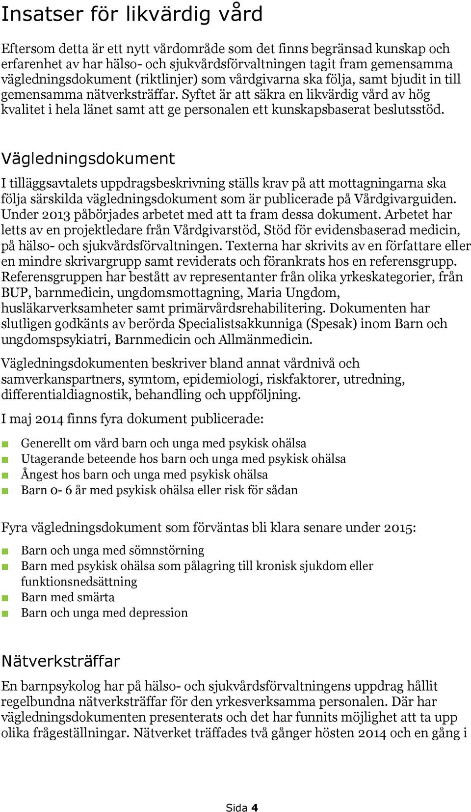 Syftet är att säkra en likvärdig vård av hög kvalitet i hela länet samt att ge personalen ett kunskapsbaserat beslutsstöd.