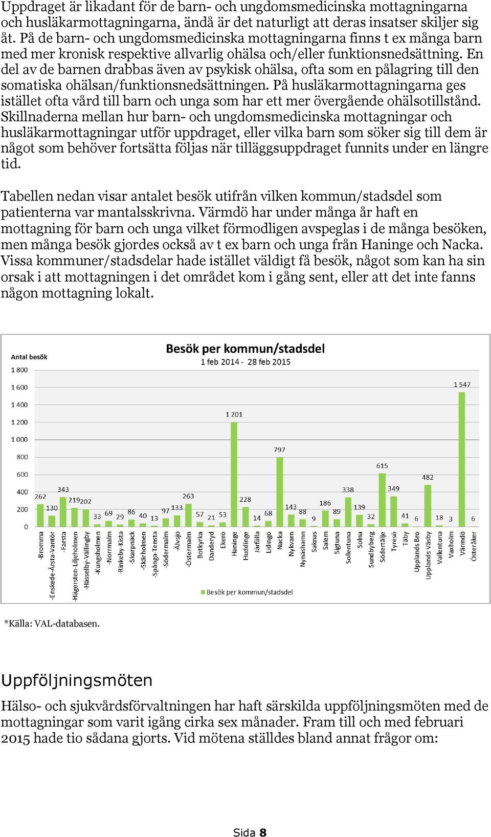 En del av de barnen drabbas även av psykisk ohälsa, ofta som en pålagring till den somatiska ohälsan/funktionsnedsättningen.