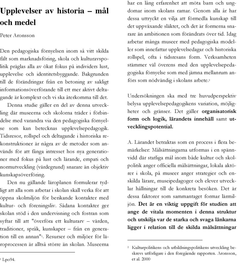 Denna studie gäller en del av denna utveckling där museerna och skolorna träder i förbindelse med varandra via den pedagogiska förnyelse som kan betecknas upplevelsepedagogik.