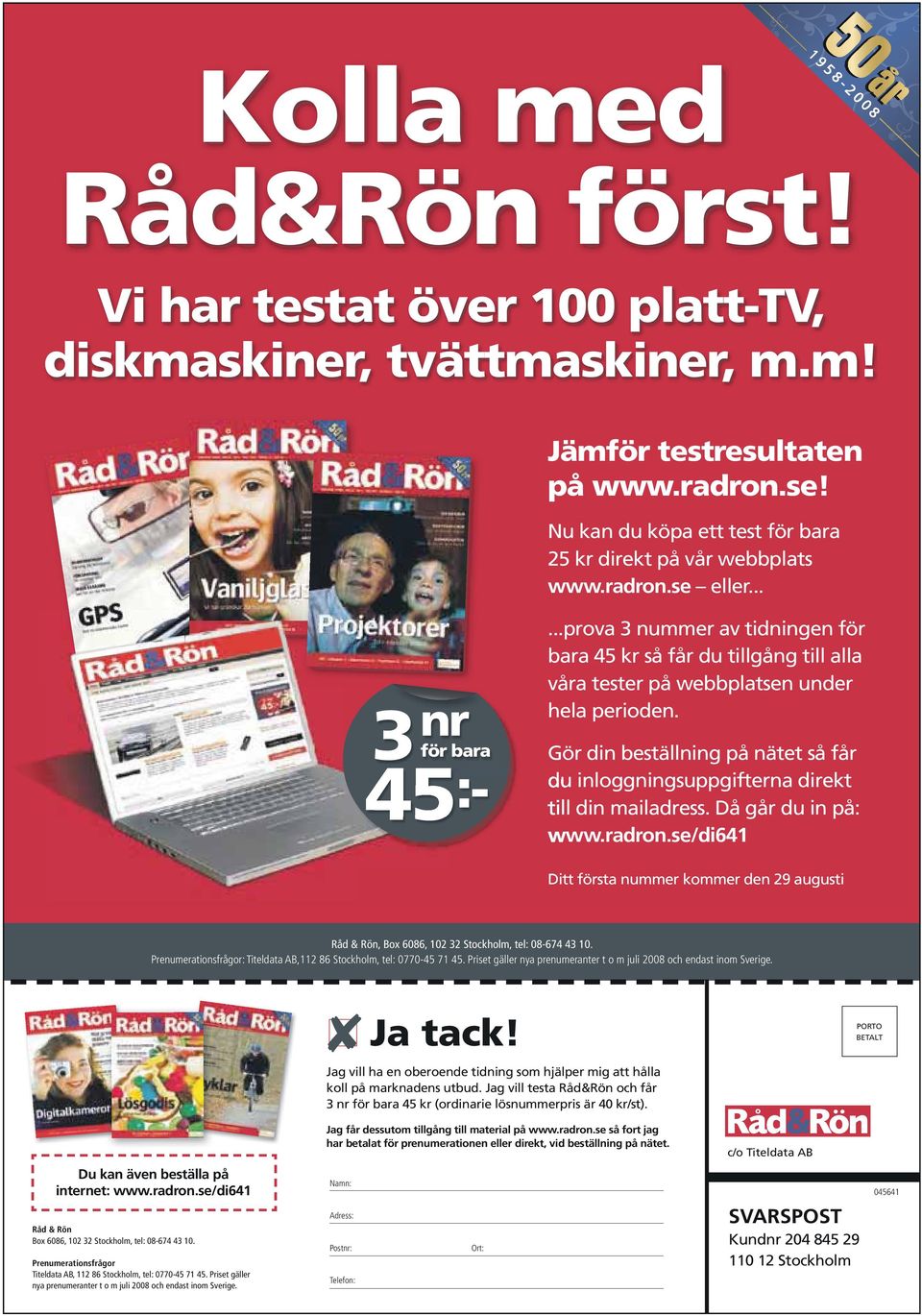 Gör din beställning på nätet så får du inloggningsuppgifterna direkt till din mailadress. Då går du in på: www.radron.