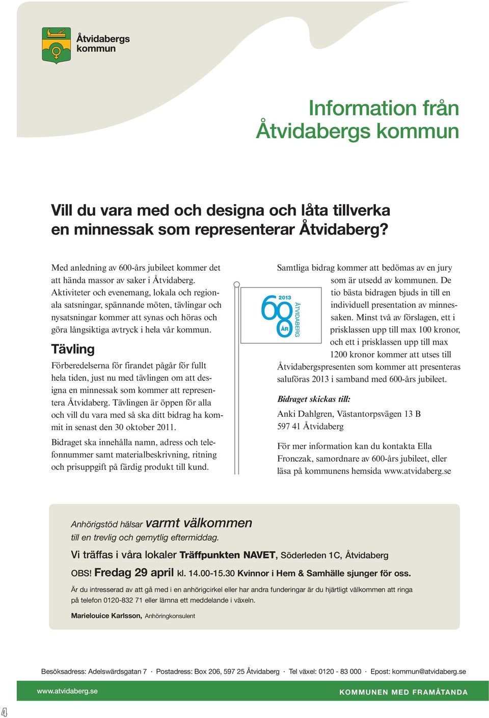 Aktiviteter och evenemang, lokala och regionala satsningar, spännande möten, tävlingar och nysatsningar kommer att synas och höras och göra långsiktiga avtryck i hela vår kommun.